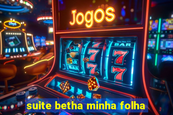 suite betha minha folha